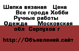 Шапка вязаная › Цена ­ 800 - Все города Хобби. Ручные работы » Одежда   . Московская обл.,Серпухов г.